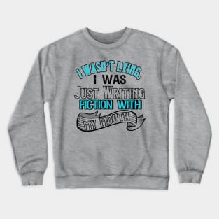 I Was Not Lying, I Was Just Writing Fiction With My Mouth Crewneck Sweatshirt